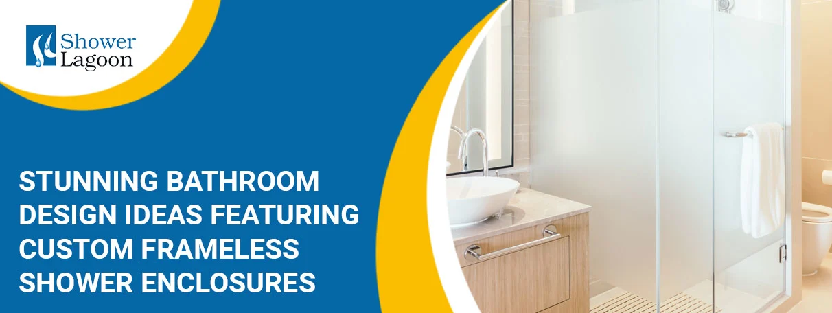 Featuring Custom Frameless Shower Enclosures