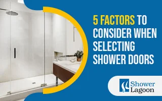 5 Factors to Consider When Selecting Shower Doors
