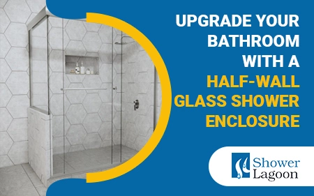 Upgrade-Your-Bathroom-with-a-Half-Wall-Glass-Shower-Enclosure-1