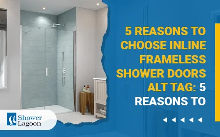 5 Reasons to Choose Inline Frameless Shower Doors