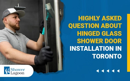 Highly-Asked-Question-About-Hinged-Glass-Shower-Door-Installation-in-Toronto