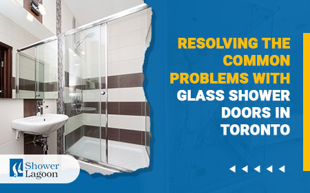 Glass Shower Doors | Common Problems Solved | Toronto | Shower Lagoon